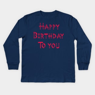 Happy Birthday To You Kids Long Sleeve T-Shirt